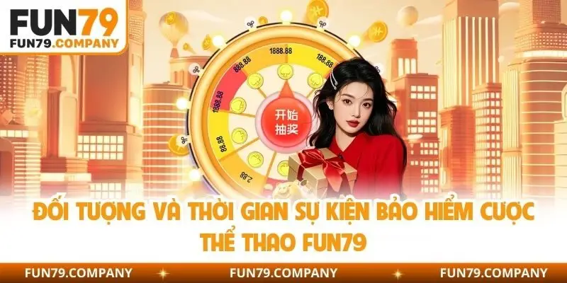 Đối tượng và thời gian sự kiện bảo hiểm cược thể thao Fun79