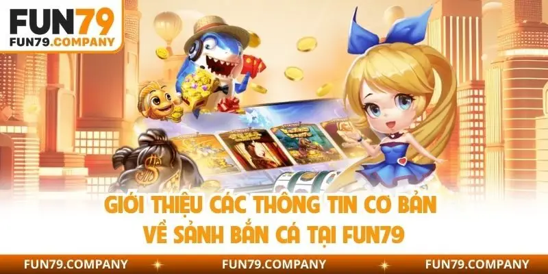 Giới thiệu các thông tin cơ bản về sảnh bắn cá tại Fun79 