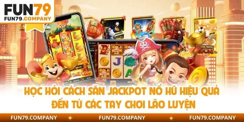Học hỏi cách săn jackpot nổ hũ hiệu quả đến từ các tay chơi lão luyện