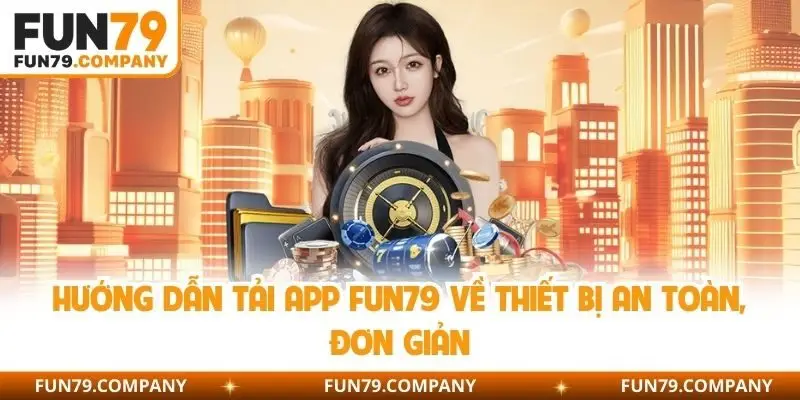 Hướng dẫn tải app Fun79 về thiết bị an toàn, đơn giản