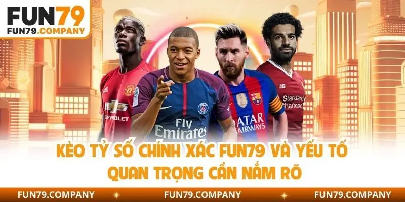 Kèo tỷ số chính xác Fun79