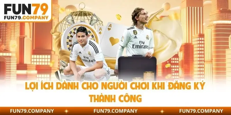 Lợi ích dành cho người chơi khi đăng ký thành công 