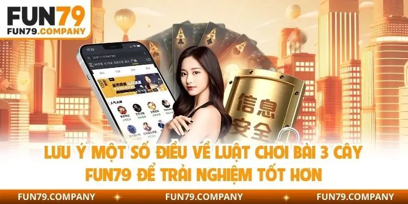 Lưu ý một số điều về luật chơi bài 3 cây Fun79 để trải nghiệm tốt hơn