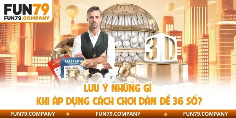 Lưu ý những gì khi áp dụng cách chơi dàn đề 36 số?