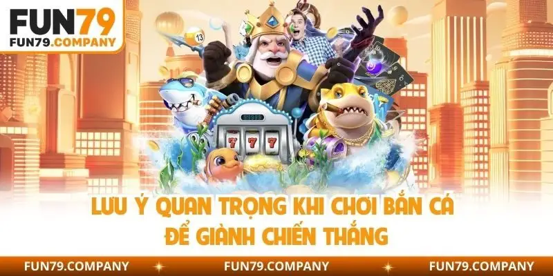 Lưu ý quan trọng khi chơi bắn cá để giành chiến thắng 