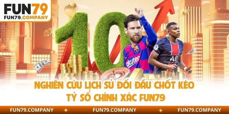 Nghiên cứu lịch sử đối đầu chốt kèo tỷ số chính xác Fun79