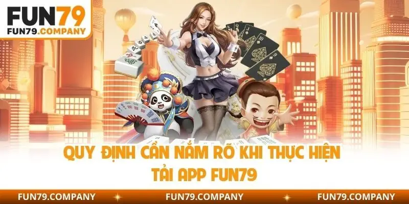 Quy định cần nắm rõ khi thực hiện tải app Fun79