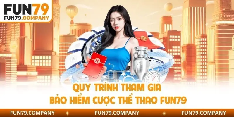 Quy trình tham gia bảo hiểm cược thể thao Fun79