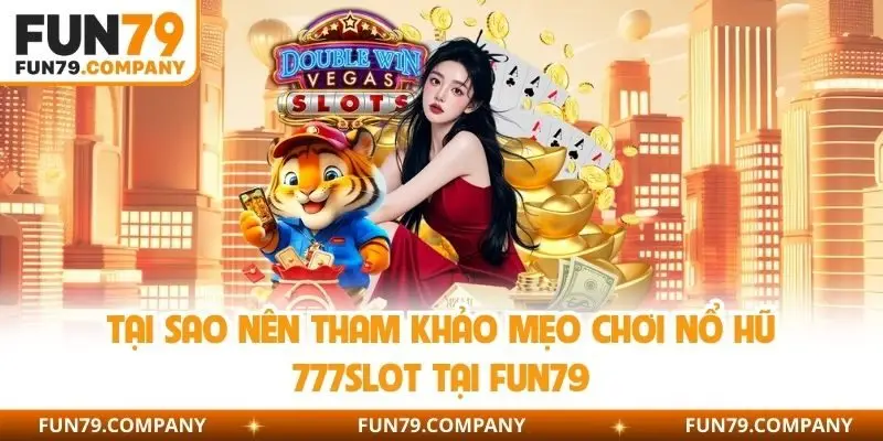 Tại sao nên tham khảo mẹo chơi nổ hũ 777slot tại Fun79 