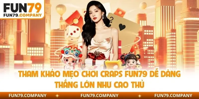 Tham khảo mẹo chơi Craps Fun79 dễ dàng thắng lớn như cao thủ